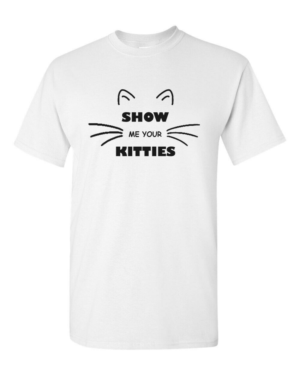 Show Me Your Kitties T-shirt Joke Humor Cat Lover Gift Funny Cool Shirt ...
