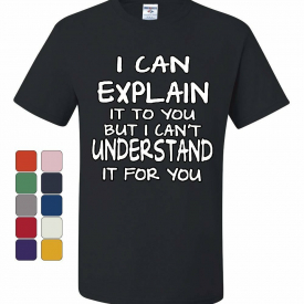 I Can Explain It to You T-Shirt Funny College Humor Geek Nerd Tee Shirt