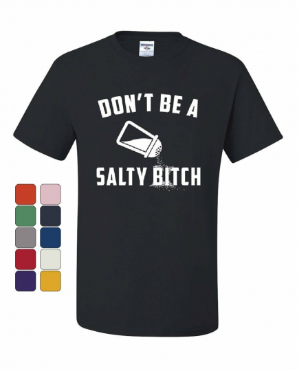 Don't Be a Salty Bitch T-Shirt Offensive Humor Attitude Funny Tee Shirt