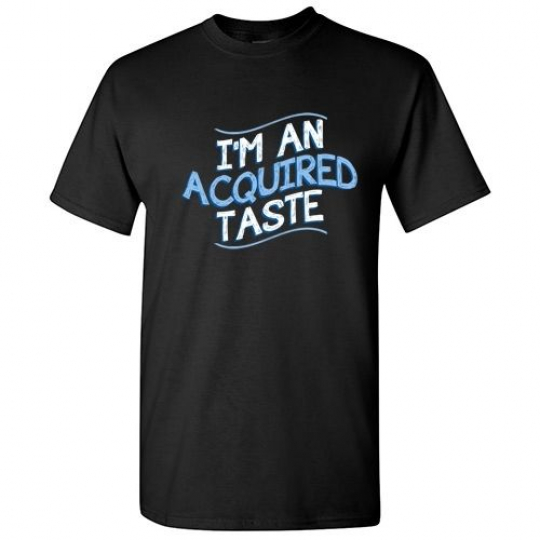 Acquired Taste Sarcastic Adult Cool Graphic Gift Idea Humor Funny T Shirt