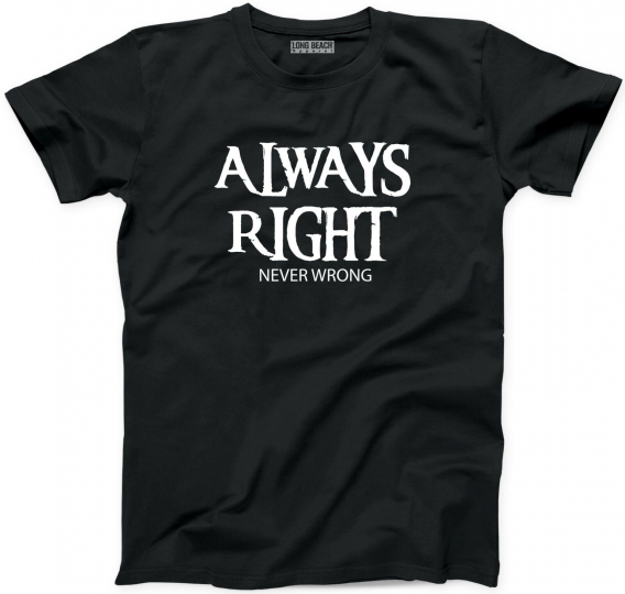 Always Right Never Wrong T Shirt Mens Funny Motivational Offensive Graphic Tee