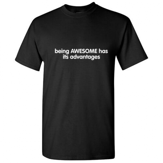 BEING AWESOME HAS IT ADVANTAGES - Sarcastic Humor Cool Funny Novelty T-shirts