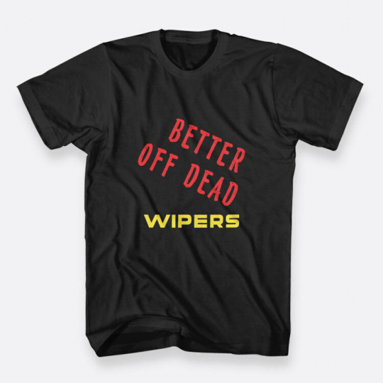 Better Off Dead Wipers Alternative Rock Black For Men's Tees S-3XL T-Shirt