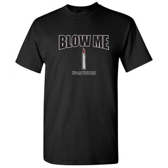 Blow Me Birthday Offensive Humor Adult Graphic Gift Idea Novelty Funny T Shirts