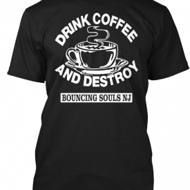 Drink Coffee And Destroy Bouncing Souls T- – Nj Hanes Tagless Tee T-Shirt