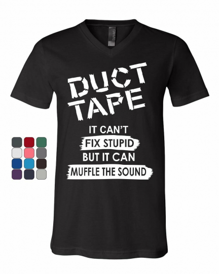 Duct Tape It Can't Fix Stupid V-Neck T-Shirt Offensive Humor Sarcastic Tee