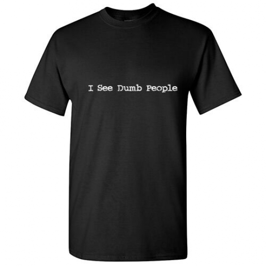 Dumb People Sarcastic Humor Graphic Offensive Cool Unisex Funny Novelty T-Shirt