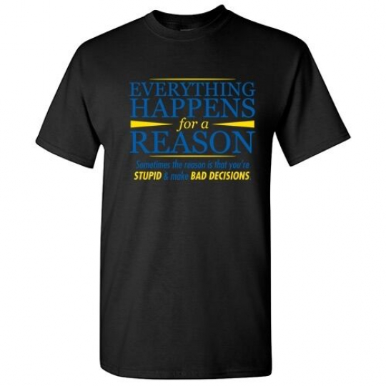 EVERYTHING HAPPENS STUPID Sarcastic Graphic Gift Idea  Adult Humor Funny TShirt