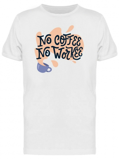 Funny Art No Coffee No Workee Men's Tee -Image by Shutterstock