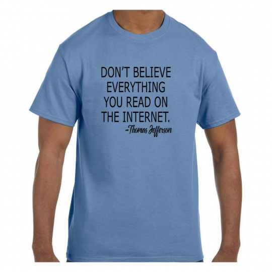 Funny Humor Tshirt Don't Believe Everything on the Internet Thomas Jefferson