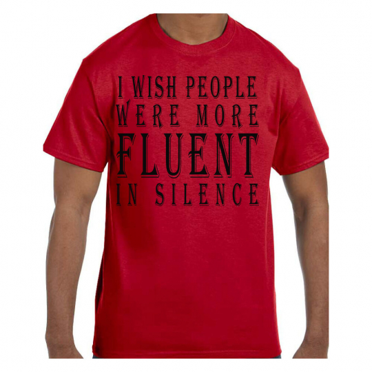 Funny Humor Tshirt Wish More People Were Fluent In Silence Short or Long Sleeve