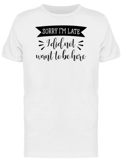 Funny Quote Sorry Im Late Men's Tee -Image by Shutterstock