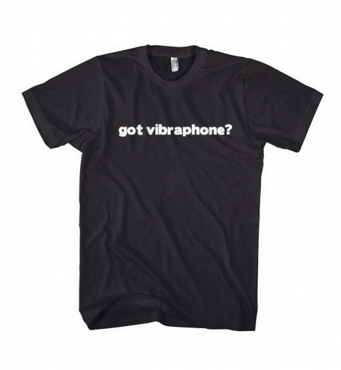 GOT VIBRAPHONE? MUSIC MUSICAL INSTRUMENT Unisex T-Shirt Tee Shirt Top