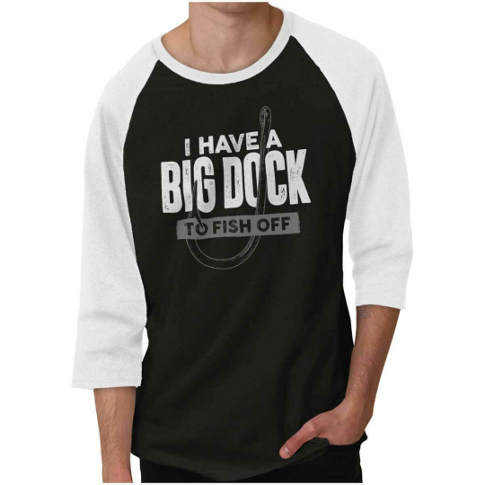 I Have A Big Dock To Fish Off Funny Fisherman Mens 3/4 Sleeved Raglan Tshirt Tee