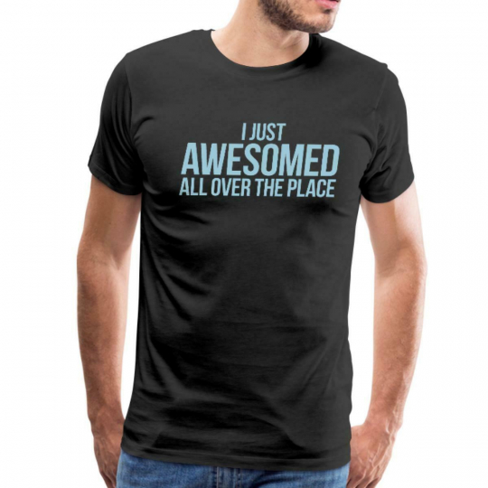I JUST AWESOMED ALL OVER THE PLACE Men's Premium T-Shirt
