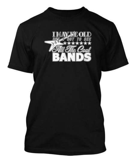 I May Be Old, But I Got To See All The Cool Bands Men's T-shirt