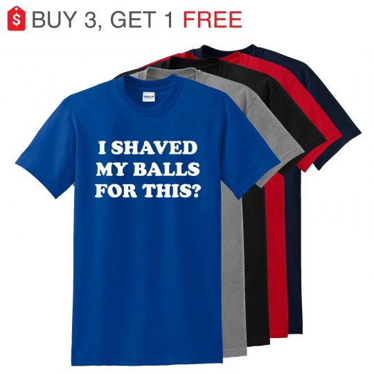 I Shaved My Balls For This? Funny T Shirt Adult Humor Rude Sex Offensive Tee