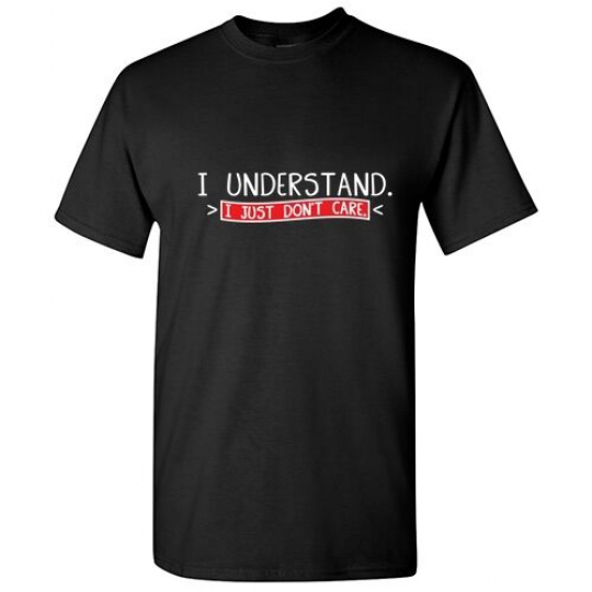 I Understand Don't Sarcastic Adult Cool Graphic Gift Idea Humor Funny T Shirt