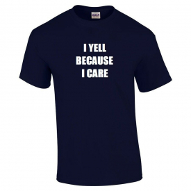 I Yell Because I Care T-shirt Funny Hilarious Sarcastic Cotton Shirt S – 5XL