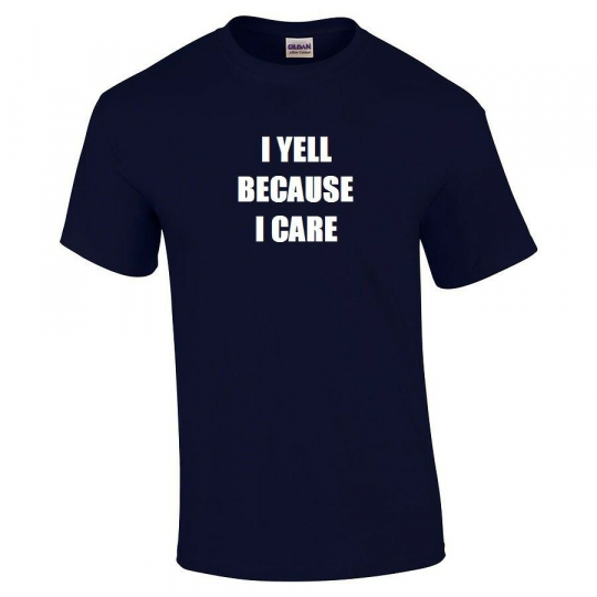 I Yell Because I Care T-shirt Funny Hilarious Sarcastic Cotton Shirt S - 5XL