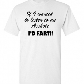 If I Wanted to Listen to an A**hole I’d Fart – Funny Offensive Rude Humor Comedy