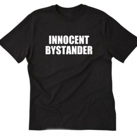 Innocent Bystander T-shirt Funny Hilarious Crazy Tee Shirt