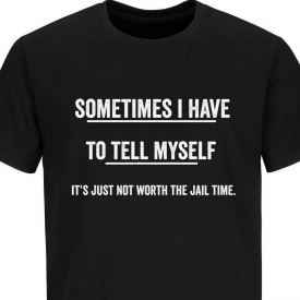 It’s Not Worth Jail Time Adult Graphic Gift Idea Humor Sarcastic Funny T-Shirt