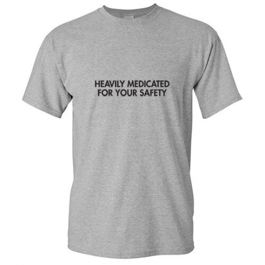 Medicated For Your Safety Humor Adult Sarcastic Graphic Funny Novelty T-Shirt