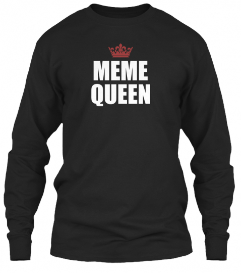 Meme Queen Memes, Jokes, Internet Gildan Long Sleeve Tee T-Shirt
