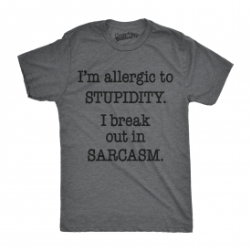 Mens Allergic To Stupidity Break Out In Sarcasm Funny Stupid T shirt (Dark