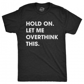 Mens Hold On Let Me Overthink This T shirt Funny Sarcastic Hilarious Adult Tee