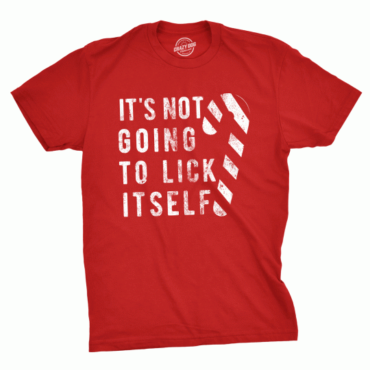 Mens Its Not Going To Lick Itself T shirt Funny Offensive Sarcastic Christmas