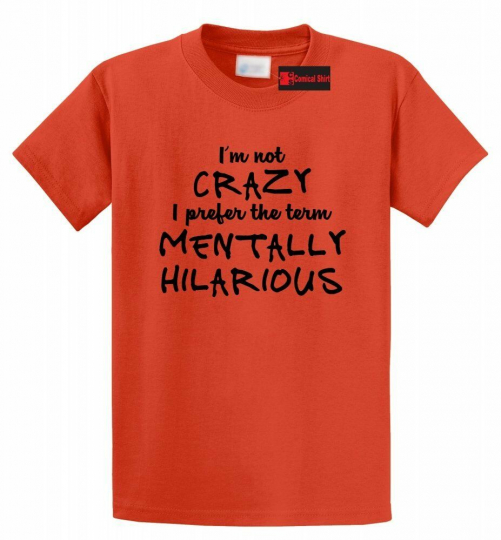 Not Crazy Mentally Hilarious Funny T Shirt College Humor Party Gift Graphic Tee