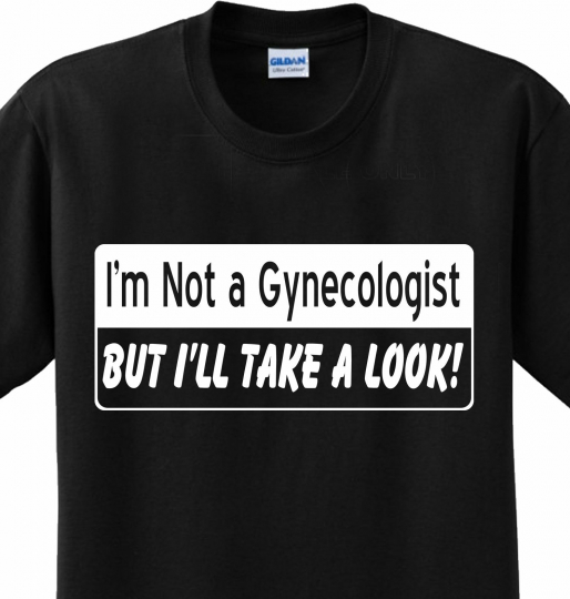 Not a Gynegologist Funny Saying Offensive College Humor Novelty T-shirt Any Size