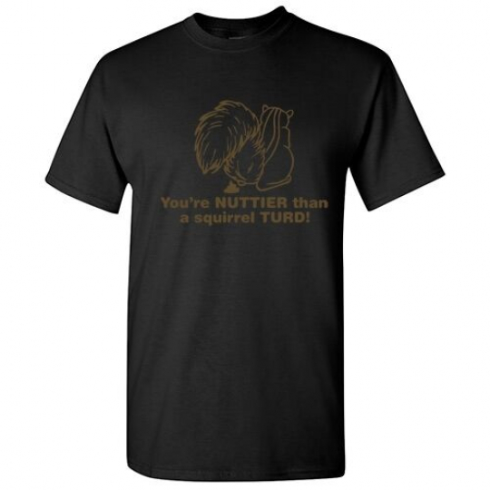 Nuttier Than A Squirrel Turd Humor Adult Crazy Offensive Funny Novelty T-Shirts