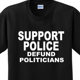 Support Police Defund Politicians Funny Saying Offensive T-shirt Any Size