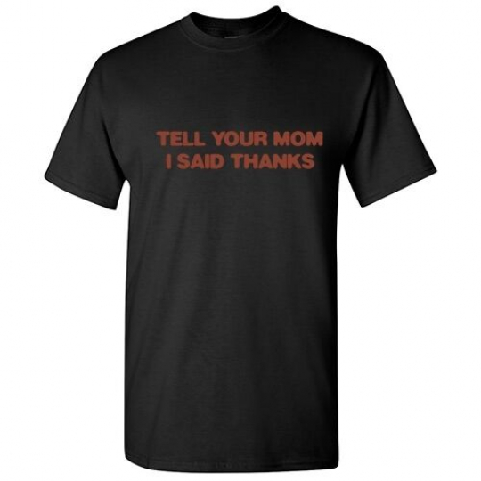 TELL MOM Sarcastic Humor Graphic Mother Offensive Gift Funny Novelty T-Shirt