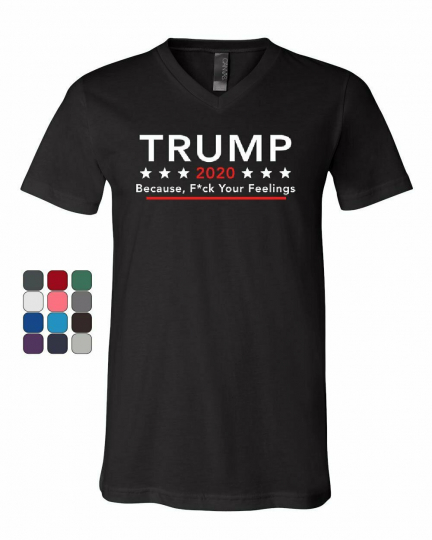 Trump 2020 Because F*ck Your Feelings V-Neck T-Shirt Offensive MAGA KAG Tee