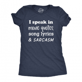 Womens I Speak In Movie Quotes Song Lyrics And Sarcasm Tshirt Funny Personality