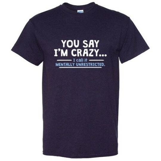 You Say Im Crazy Sarcastic Cool Graphic Gift Idea Adult Humor Funny T Shirt