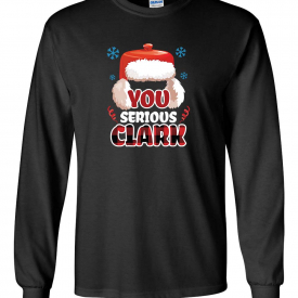 You Serious Clark? Classic Christmas Movie Unisex Adult Long Sleeve T-shirt